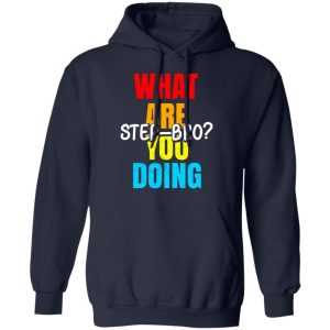 What Are You Doing Step Bro T-Shirts, Hoodies, Sweater 10 What Are You Doing Step Bro T Shirts Hoodies Sweater 7