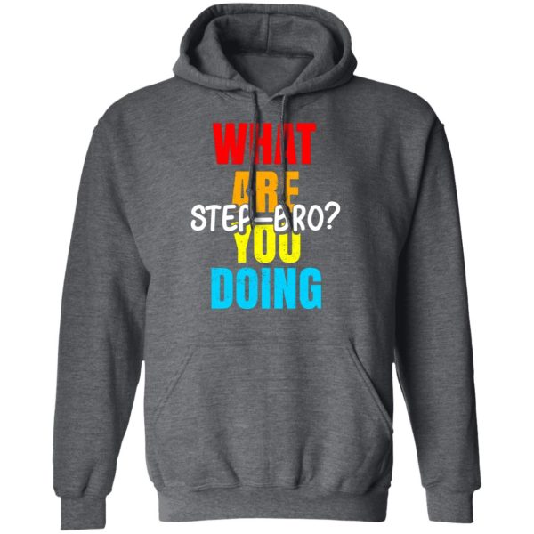 What Are You Doing Step Bro T-Shirts, Hoodies, Sweater