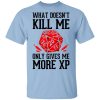 What Doesn’t Kill Me Only Gives Me More XP T-Shirts