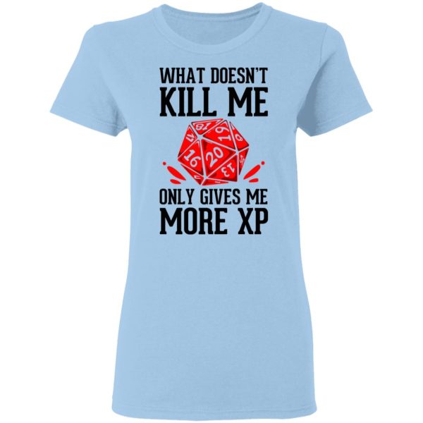 What Doesn’t Kill Me Only Gives Me More XP T-Shirts