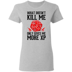 What Doesn't Kill Me Only Gives Me More XP T-Shirts 3 What Doesnt Kill Me Only Gives Me More XP T Shirts 12