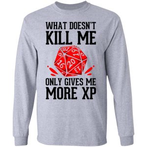 What Doesn't Kill Me Only Gives Me More XP T-Shirts 4 What Doesnt Kill Me Only Gives Me More XP T Shirts 2