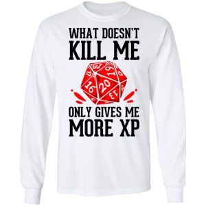 What Doesn't Kill Me Only Gives Me More XP T-Shirts 5 What Doesnt Kill Me Only Gives Me More XP T Shirts 3