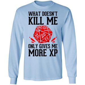 What Doesn't Kill Me Only Gives Me More XP T-Shirts 6 What Doesnt Kill Me Only Gives Me More XP T Shirts 4