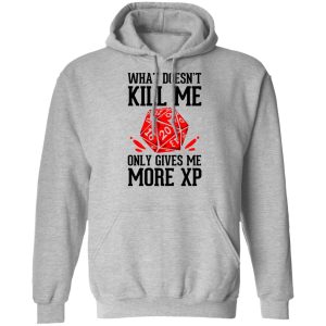 What Doesn't Kill Me Only Gives Me More XP T-Shirts 7 What Doesnt Kill Me Only Gives Me More XP T Shirts 5