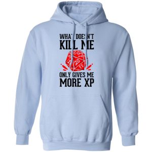 What Doesn't Kill Me Only Gives Me More XP T-Shirts 9 What Doesnt Kill Me Only Gives Me More XP T Shirts 7