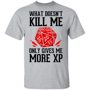 What Doesn't Kill Me Only Gives Me More XP T-Shirts 11 What Doesnt Kill Me Only Gives Me More XP T Shirts 9