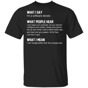 What I Say I’m A Software Developer What People Hear What I Mean T-Shirts What I Say I’m A Software Developer What People Hear What I Mean T-Shirts