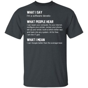 What I Say I’m A Software Developer What People Hear What I Mean T-Shirts What I Say I’m A Software Developer What People Hear What I Mean T-Shirts