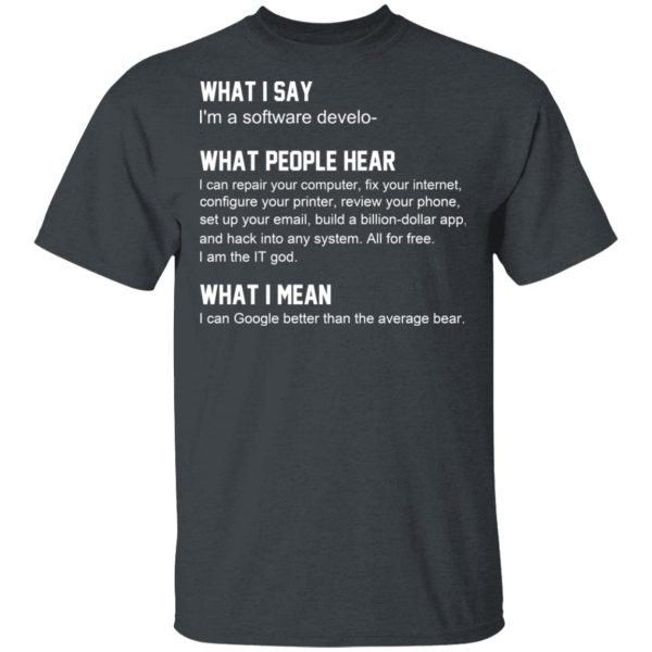 What I Say I’m A Software Developer What People Hear What I Mean T-Shirts