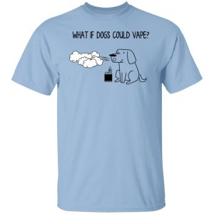 What If Dog Could Vape T-Shirts, Hoodies, Sweater What If Dog Could Vape T-Shirts, Hoodies, Sweater
