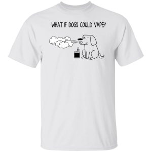 What If Dog Could Vape T-Shirts, Hoodies, Sweater 10 What If Dog Could Vape T Shirts Hoodies Sweater 8