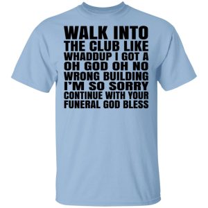 What Into The Club Like Whaddup I Got A Oh God Oh No Wrong Building T Shirts 1