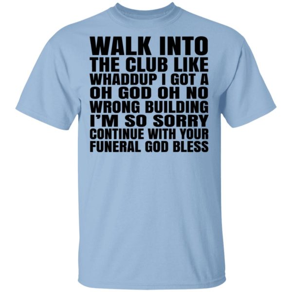 What Into The Club Like Whaddup I Got A Oh God Oh No Wrong Building T-Shirts