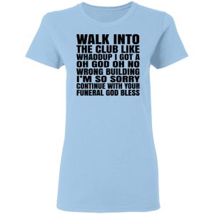 What Into The Club Like Whaddup I Got A Oh God Oh No Wrong Building T-Shirts 1 What Into The Club Like Whaddup I Got A Oh God Oh No Wrong Building T Shirts 10