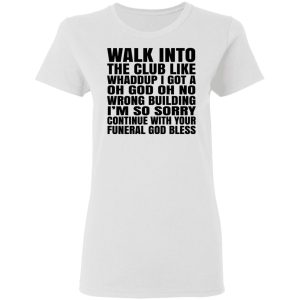 What Into The Club Like Whaddup I Got A Oh God Oh No Wrong Building T-Shirts 2 What Into The Club Like Whaddup I Got A Oh God Oh No Wrong Building T Shirts 11