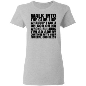 What Into The Club Like Whaddup I Got A Oh God Oh No Wrong Building T-Shirts 3 What Into The Club Like Whaddup I Got A Oh God Oh No Wrong Building T Shirts 12