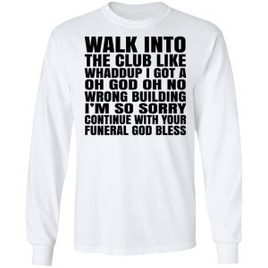 What Into The Club Like Whaddup I Got A Oh God Oh No Wrong Building T-Shirts 5 What Into The Club Like Whaddup I Got A Oh God Oh No Wrong Building T Shirts 3