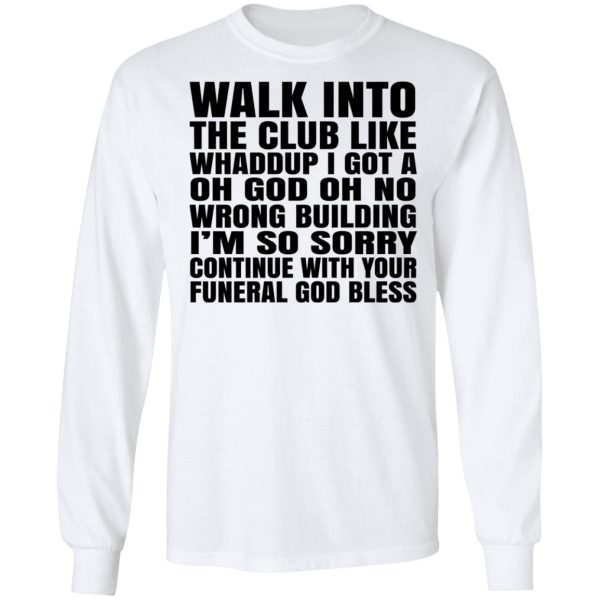 What Into The Club Like Whaddup I Got A Oh God Oh No Wrong Building T-Shirts