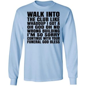 What Into The Club Like Whaddup I Got A Oh God Oh No Wrong Building T-Shirts 6 What Into The Club Like Whaddup I Got A Oh God Oh No Wrong Building T Shirts 4