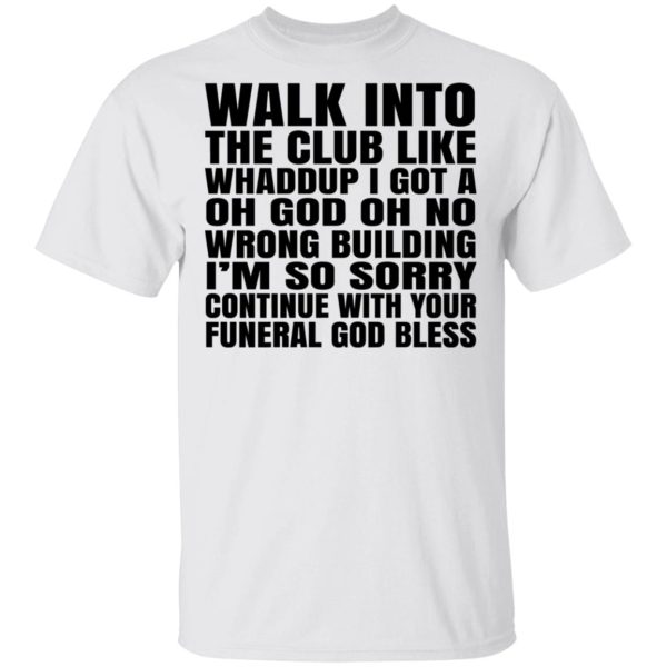 What Into The Club Like Whaddup I Got A Oh God Oh No Wrong Building T-Shirts