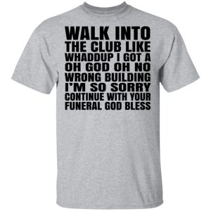 What Into The Club Like Whaddup I Got A Oh God Oh No Wrong Building T-Shirts 11 What Into The Club Like Whaddup I Got A Oh God Oh No Wrong Building T Shirts 9
