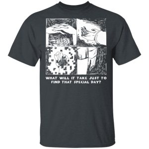 What Will It Take Just To Find That Special Day T-Shirts, Hoodies, Sweatshirt What Will It Take Just To Find That Special Day T-Shirts, Hoodies, Sweatshirt
