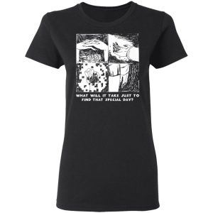 What Will It Take Just To Find That Special Day T-Shirts, Hoodies, Sweatshirt 4 What Will It Take Just To Find That Special Day T Shirts Hoodies Sweatshirt 13