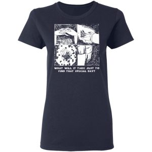 What Will It Take Just To Find That Special Day T-Shirts, Hoodies, Sweatshirt 6 What Will It Take Just To Find That Special Day T Shirts Hoodies Sweatshirt 3