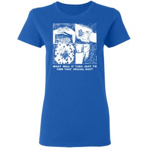 What Will It Take Just To Find That Special Day T-Shirts, Hoodies, Sweatshirt 7 What Will It Take Just To Find That Special Day T Shirts Hoodies Sweatshirt 4