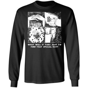 What Will It Take Just To Find That Special Day T-Shirts, Hoodies, Sweatshirt 8 What Will It Take Just To Find That Special Day T Shirts Hoodies Sweatshirt 5