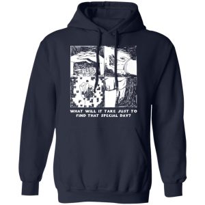 What Will It Take Just To Find That Special Day T-Shirts, Hoodies, Sweatshirt 10 What Will It Take Just To Find That Special Day T Shirts Hoodies Sweatshirt 7