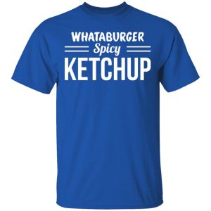 Whataburger Spicy Ketchup T-Shirts, Hoodies, Sweater Whataburger Spicy Ketchup T-Shirts, Hoodies, Sweater