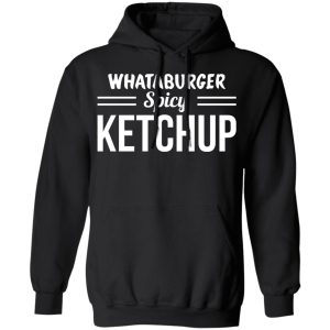 Whataburger Spicy Ketchup T-Shirts, Hoodies, Sweater 4 Whataburger Spicy Ketchup T Shirts Hoodies Sweater 2
