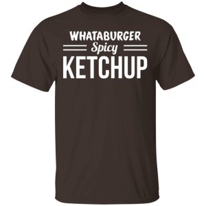 Whataburger Spicy Ketchup T-Shirts, Hoodies, Sweater 10 Whataburger Spicy Ketchup T Shirts Hoodies Sweater 8