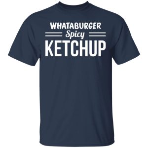 Whataburger Spicy Ketchup T-Shirts, Hoodies, Sweater 11 Whataburger Spicy Ketchup T Shirts Hoodies Sweater 9