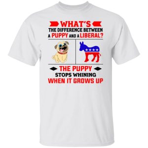 Whats The Difference Between A Puppy And A Liberal The Puppy Stops Whining When It Grows Up T Shirts Hoodies Sweater 8