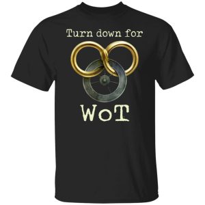 Wheel Of Time Turn Down For Wot T-Shirts, Hoodies, Sweatshirt Wheel Of Time Turn Down For Wot T-Shirts, Hoodies, Sweatshirt