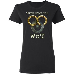 Wheel Of Time Turn Down For Wot T-Shirts, Hoodies, Sweatshirt 2 Wheel Of Time Turn Down For Wot T Shirts Hoodies Sweatshirt 11