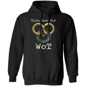 Wheel Of Time Turn Down For Wot T-Shirts, Hoodies, Sweatshirt 4 Wheel Of Time Turn Down For Wot T Shirts Hoodies Sweatshirt 2