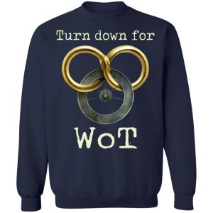 Wheel Of Time Turn Down For Wot T-Shirts, Hoodies, Sweatshirt 9 Wheel Of Time Turn Down For Wot T Shirts Hoodies Sweatshirt 7