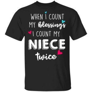 When I Count My Blessings I Count My Niece Twice T-Shirts When I Count My Blessings I Count My Niece Twice T-Shirts