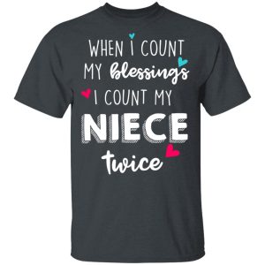 When I Count My Blessings I Count My Niece Twice T-Shirts When I Count My Blessings I Count My Niece Twice T-Shirts