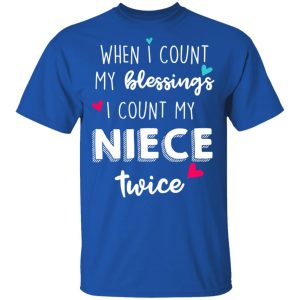 When I Count My Blessings I Count My Niece Twice T-Shirts 3 When I Count My Blessings I Count My Niece Twice T Shirts 12