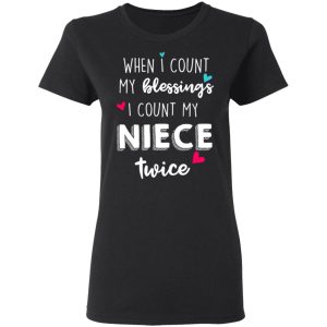 When I Count My Blessings I Count My Niece Twice T-Shirts 4 When I Count My Blessings I Count My Niece Twice T Shirts 13