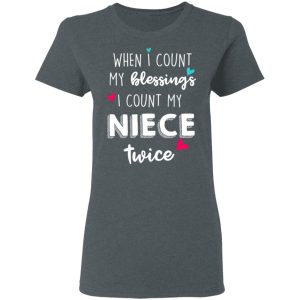 When I Count My Blessings I Count My Niece Twice T-Shirts 5 When I Count My Blessings I Count My Niece Twice T Shirts 2