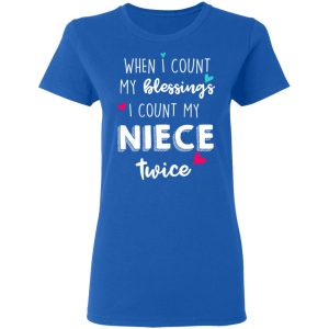 When I Count My Blessings I Count My Niece Twice T-Shirts 7 When I Count My Blessings I Count My Niece Twice T Shirts 4
