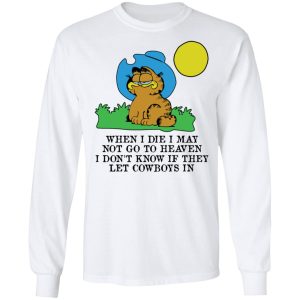 When I Die I May Not Go To Heaven I Don't Know If They Let Cowboy In Garfield T-Shirts, Hoodies, Sweatshirt 5 When I Die I May Not Go To Heaven I Dont Know If They Let Cowboy In Garfield T Shirts Hoodies Sweatshirt 3