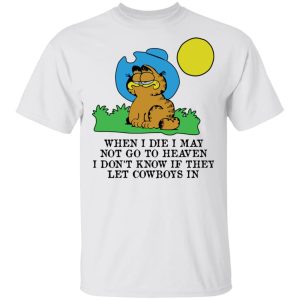 When I Die I May Not Go To Heaven I Don't Know If They Let Cowboy In Garfield T-Shirts, Hoodies, Sweatshirt 10 When I Die I May Not Go To Heaven I Dont Know If They Let Cowboy In Garfield T Shirts Hoodies Sweatshirt 8