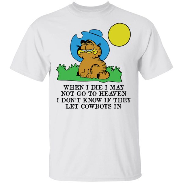 When I Die I May Not Go To Heaven I Don’t Know If They Let Cowboy In Garfield T-Shirts, Hoodies, Sweatshirt